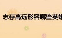 志存高远形容哪些英雄 志存高远形容哪些人