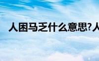 人困马乏什么意思?人困马乏典故出处介绍