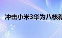 冲击小米3华为八核新机配置曝光售价很猛