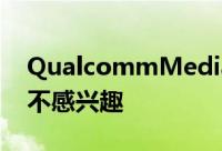 QualcommMediaTek对发展八核心处理器不感兴趣