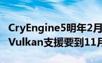 CryEngine5明年2月支援DX12多显示卡但是Vulkan支援要到11月