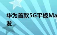 华为首款5G平板MatePadPro宣布5月27日发