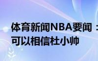 体育新闻NBA要闻：金牌在手合同有你永远可以相信杜小帅
