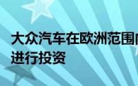 大众汽车在欧洲范围内的电动汽车充电平台上进行投资