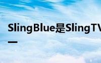 SlingBlue是SlingTV提供的两个主要套餐之一