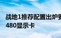 战地1推荐配置出炉要顺畅玩需要i7-4790RX480显示卡