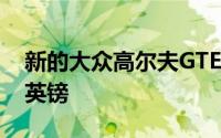 新的大众高尔夫GTE的价格比旧的便宜3000英镑