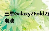 三星GalaxyZFold2宣布更大的显示屏更大的电池