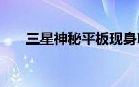 三星神秘平板现身Intel心+4G记忆体