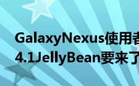 GalaxyNexus使用者快检查更新吧Android4.1JellyBean要来了