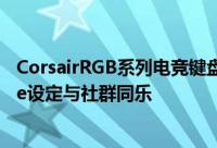 CorsairRGB系列电竞键盘提供RGBShare功能　分享Profile设定与社群同乐