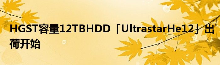 HGST容量12TBHDD「UltrastarHe12」出荷开始