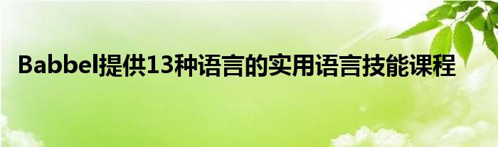Babbel提供13种语言的实用语言技能课程