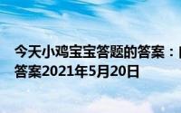 今天小鸡宝宝答题的答案：白素贞水漫金山庄园小课堂今日答案2021年5月20日