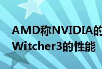 AMD称NVIDIA的GameWorks完全破坏了Witcher3的性能