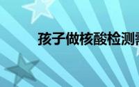 孩子做核酸检测需要带户口本吗？