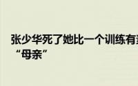 张少华死了她比一个训练有素的演员更能演戏她是无数人的“母亲”