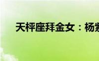 天枰座拜金女：杨紫璐微博晒干爹炫富