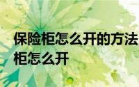 保险柜怎么开的方法 普通保险柜怎么开 保险柜怎么开