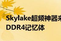Skylake超频神器来了4.0GHz95WTDP还有DDR4记忆体