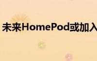 未来HomePod或加入3D手势和FaceID功能