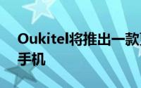 Oukitel将推出一款更薄的10000mAh电量手机
