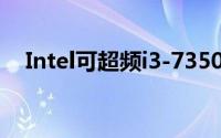 Intel可超频i3-7350K大降价降幅达19％
