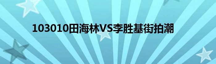 103010田海林VS李胜基街拍潮