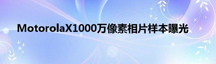 MotorolaX1000万像素相片样本曝光