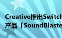 Creative推出Switch/PS4対応USB音效连接产品「SoundBlasterX3」