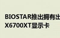 BIOSTAR推出拥有出厂超频的公版RadeonRX6700XT显示卡