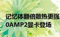 记忆体翻倍散热更强ZOTACGeForceGTX580AMP2显卡登场