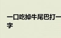 一口吃掉牛尾巴打一字 一口咬掉牛尾巴打一字