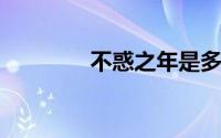 不惑之年是多少岁什么意思
