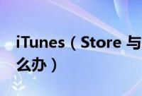 iTunes（Store 与 App Store关闭打不开怎么办）