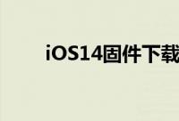 iOS14固件下载地址（iOS14下载）