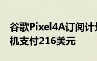 谷歌Pixel4A订阅计划可让您为349美元的手机支付216美元