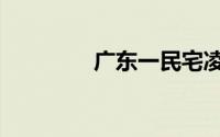 广东一民宅凌晨起火致6死