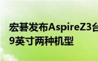 宏碁发布AspireZ3台式一体机新品提供23/19英寸两种机型