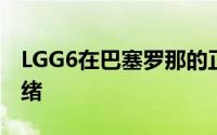 LGG6在巴塞罗那的正式发布似乎已经准备就绪