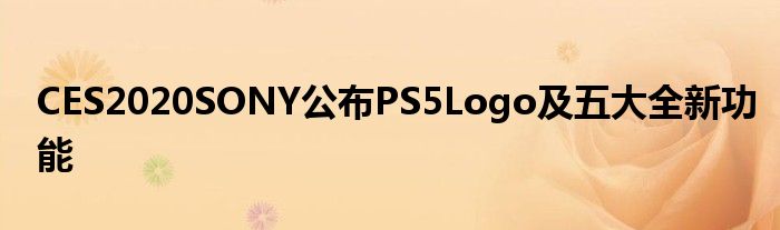 CES2020SONY公布PS5Logo及五大全新功能