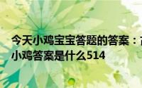 今天小鸡宝宝答题的答案：古代回家洗澡的假期叫什么今日小鸡答案是什么514
