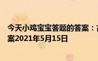 今天小鸡宝宝答题的答案：古代官员洗澡庄园小课堂今日答案2021年5月15日