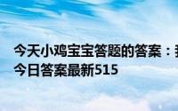 今天小鸡宝宝答题的答案：我国古代让官员回家洗澡叫什么今日答案最新515