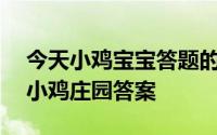 今天小鸡宝宝答题的答案：2021年5月15日小鸡庄园答案