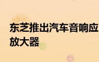 东芝推出汽车音响应用4声道高效率线性功率放大器