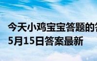 今天小鸡宝宝答题的答案：我国古代官员洗澡5月15日答案最新