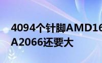 4094个针脚AMD16核桌面处理器插槽比LGA2066还要大