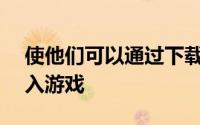 使他们可以通过下载Steam链接应用程序加入游戏