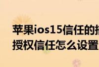 苹果ios15信任的描述文件在哪（苹果ios15授权信任怎么设置）